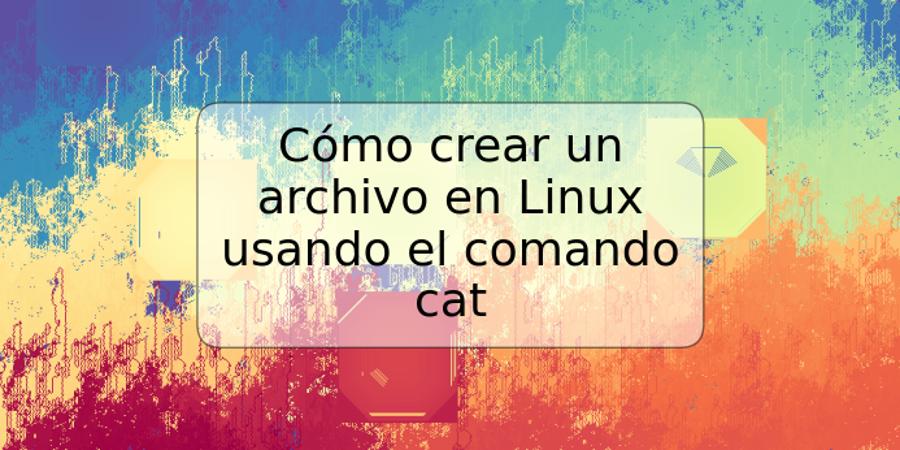 Cómo crear un archivo en Linux usando el comando cat