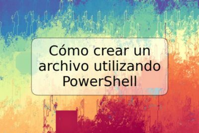 Cómo crear un archivo utilizando PowerShell
