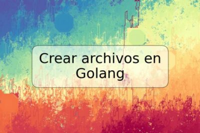 Crear archivos en Golang