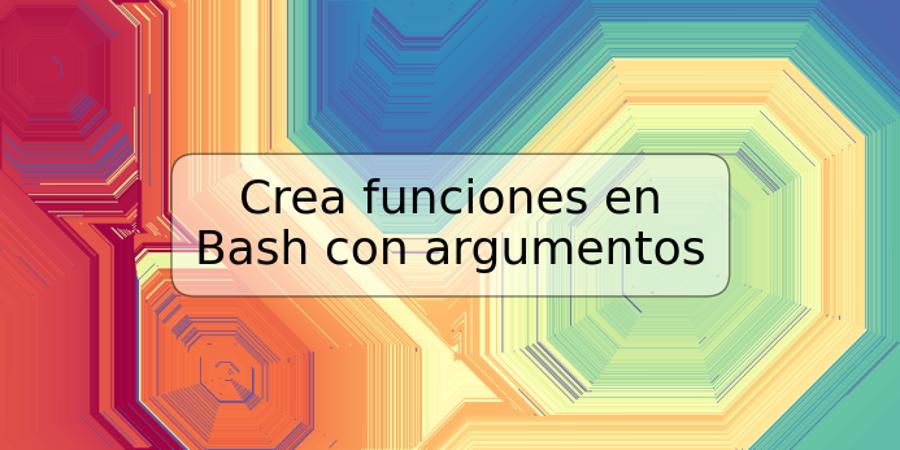 Crea funciones en Bash con argumentos