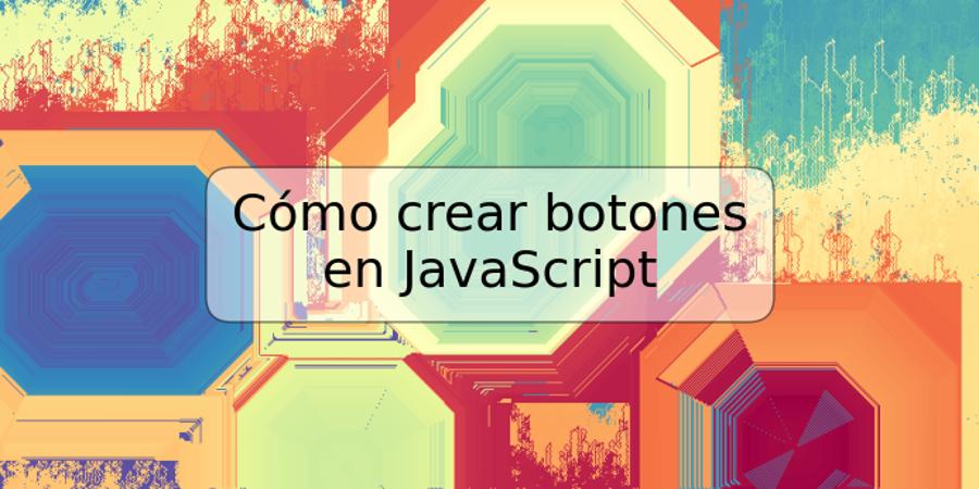 Cómo crear botones en JavaScript