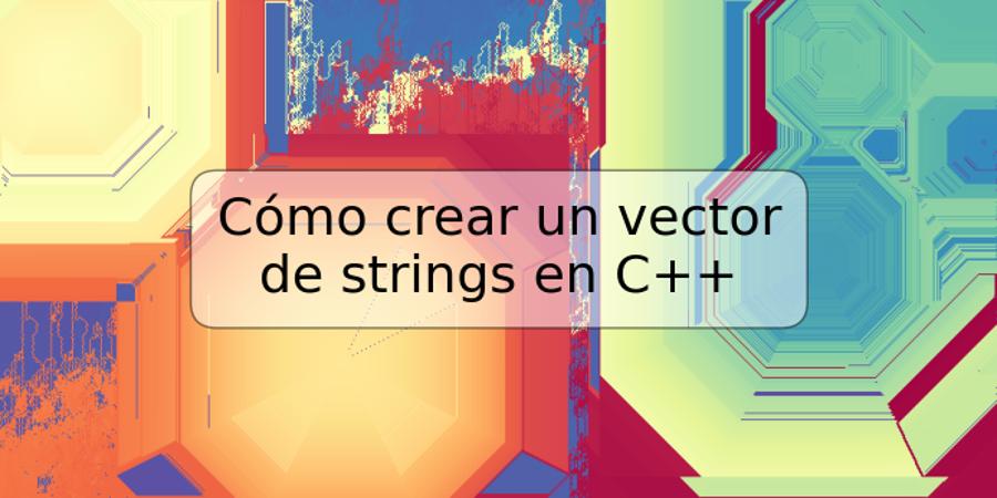 Cómo crear un vector de strings en C++