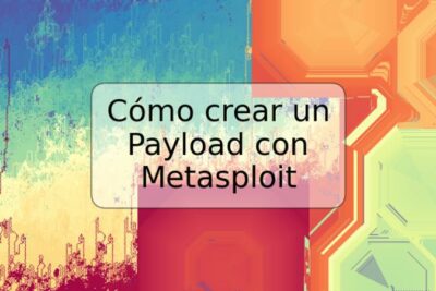 Cómo crear un Payload con Metasploit
