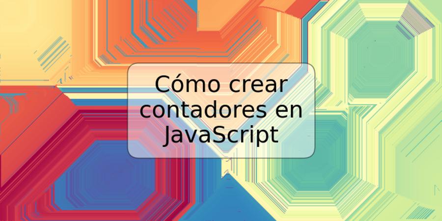 Cómo crear contadores en JavaScript