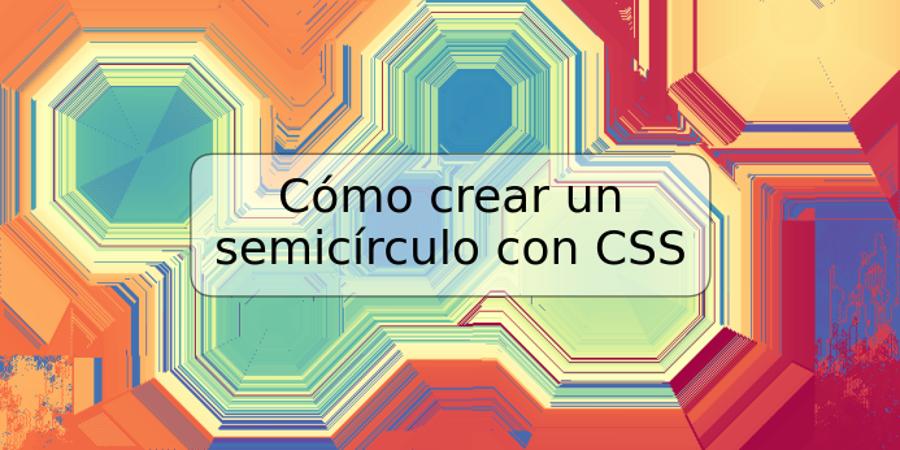Cómo crear un semicírculo con CSS