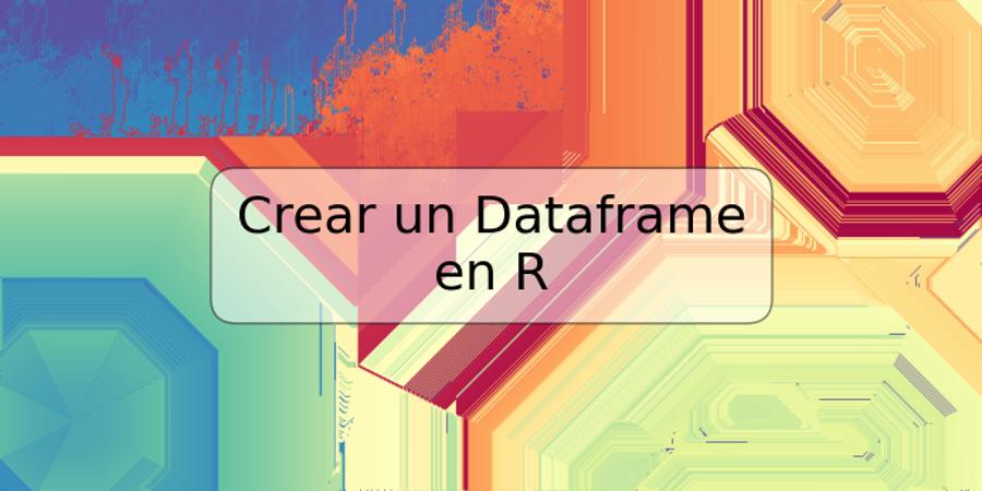 Crear un Dataframe en R