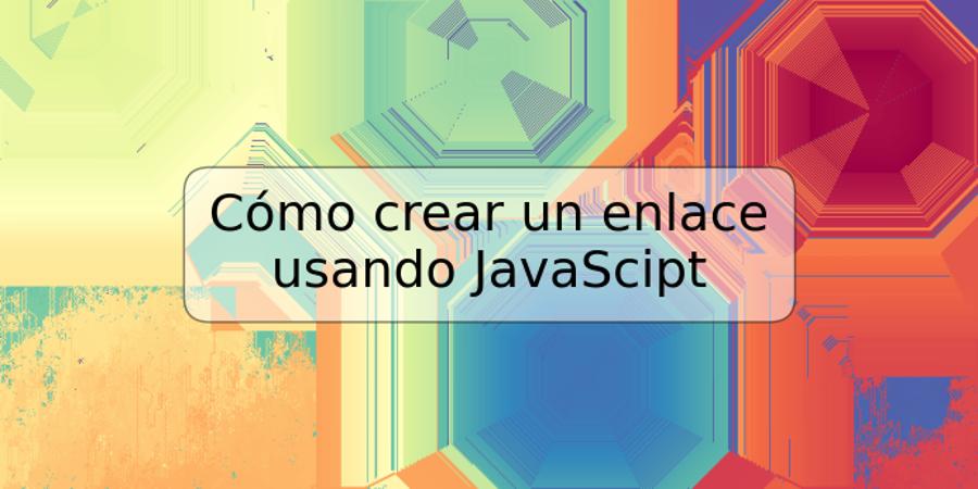 Cómo crear un enlace usando JavaScipt