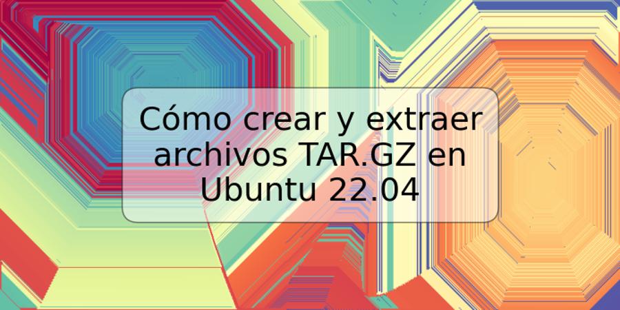 Cómo crear y extraer archivos TAR.GZ en Ubuntu 22.04