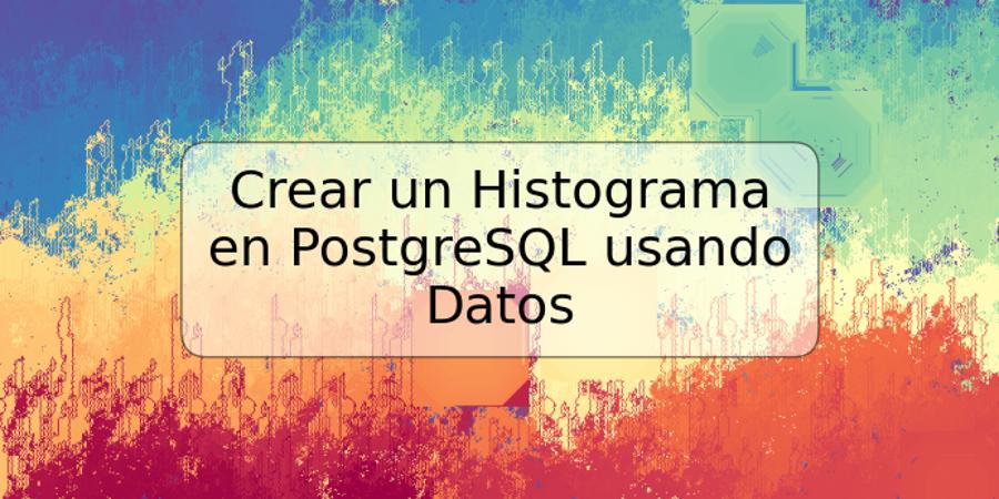 Crear un Histograma en PostgreSQL usando Datos