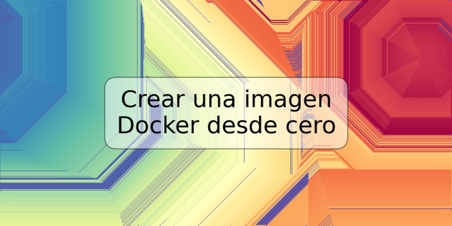 Crear una imagen Docker desde cero