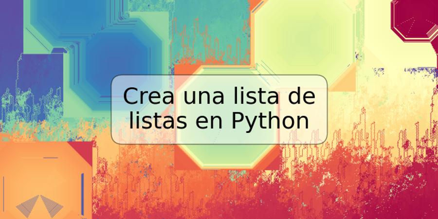 Crea una lista de listas en Python