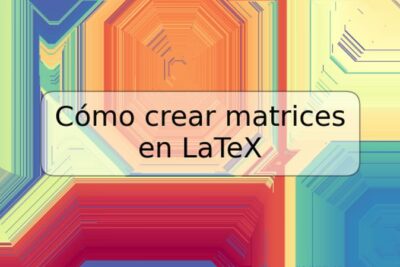 Cómo crear matrices en LaTeX