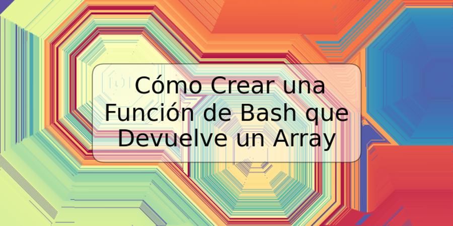Cómo Crear una Función de Bash que Devuelve un Array