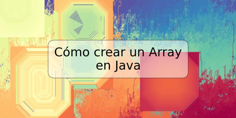 Cómo crear un Array en Java