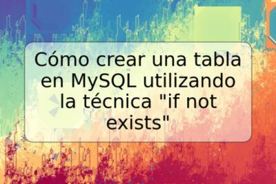 Cómo crear una tabla en MySQL utilizando la técnica "if not exists"