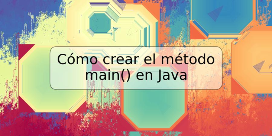 Cómo crear el método main() en Java