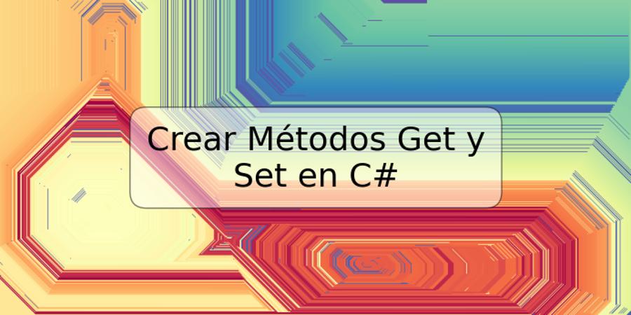 Crear Métodos Get y Set en C#