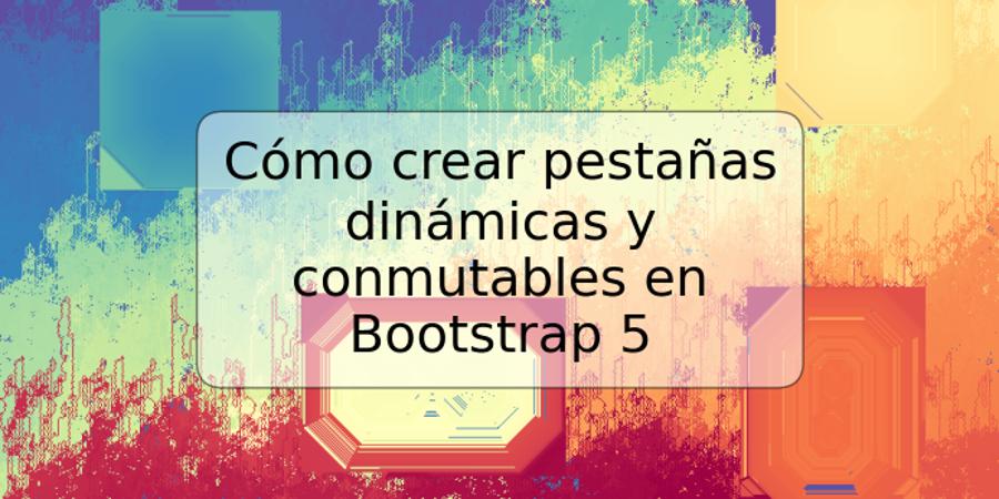 Cómo crear pestañas dinámicas y conmutables en Bootstrap 5