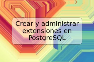 Crear y administrar extensiones en PostgreSQL