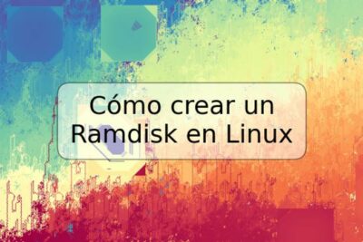 Cómo crear un Ramdisk en Linux