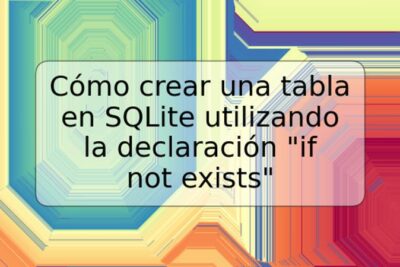 Cómo crear una tabla en SQLite utilizando la declaración "if not exists"