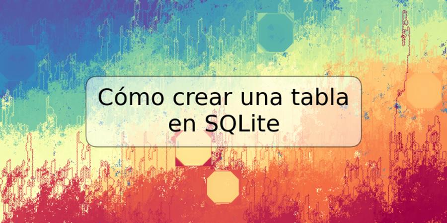 Cómo crear una tabla en SQLite