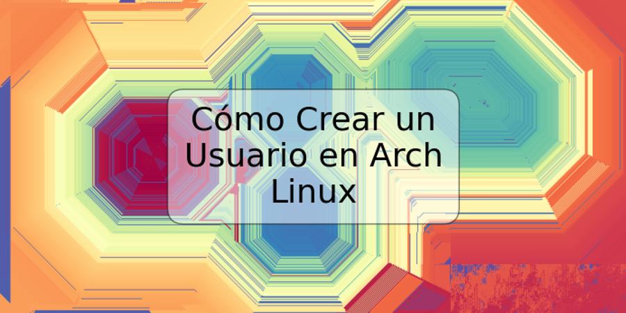 Cómo Crear un Usuario en Arch Linux