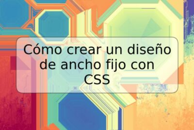 Cómo crear un diseño de ancho fijo con CSS
