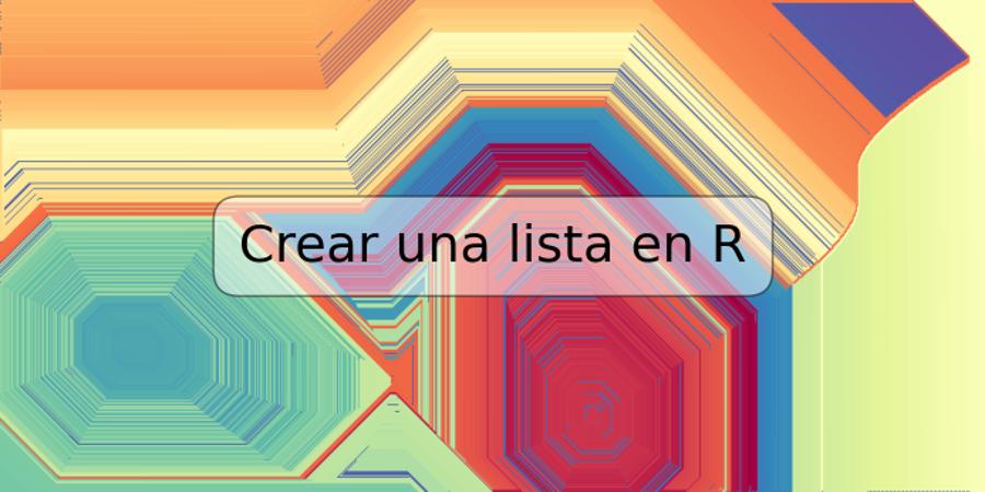 Crear una lista en R