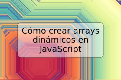 Cómo crear arrays dinámicos en JavaScript