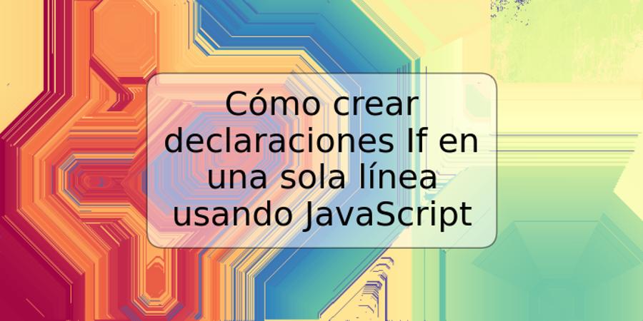 Cómo crear declaraciones If en una sola línea usando JavaScript