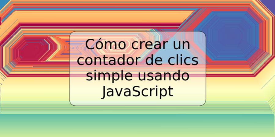 Cómo crear un contador de clics simple usando JavaScript