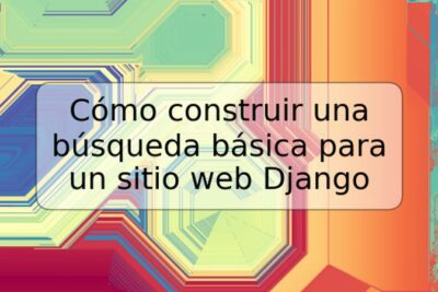 Cómo construir una búsqueda básica para un sitio web Django