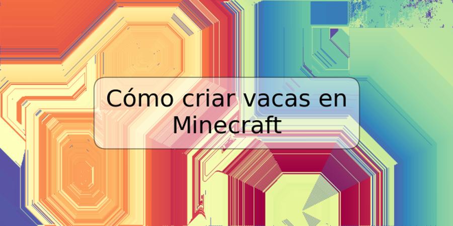 Cómo criar vacas en Minecraft