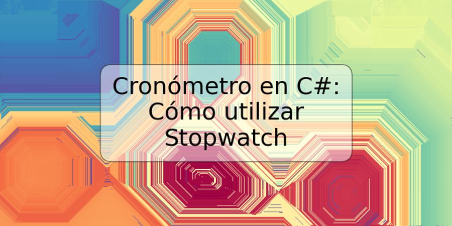 Cronómetro en C#: Cómo utilizar Stopwatch