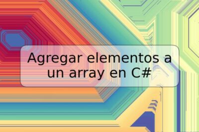 Agregar elementos a un array en C#