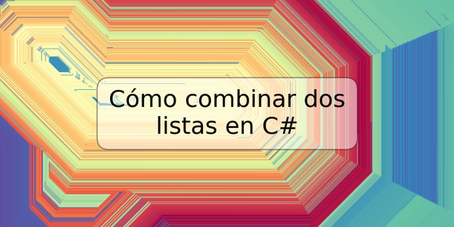 Cómo combinar dos listas en C#