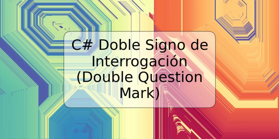 C# Doble Signo de Interrogación (Double Question Mark)