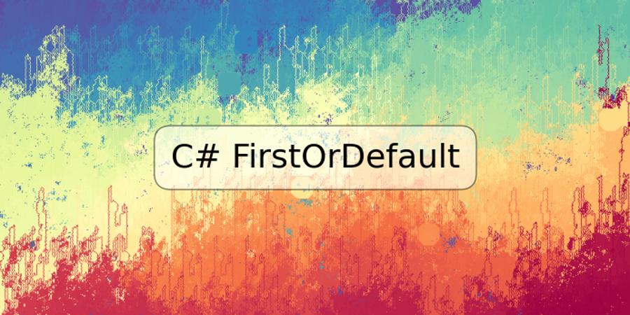 C# FirstOrDefault