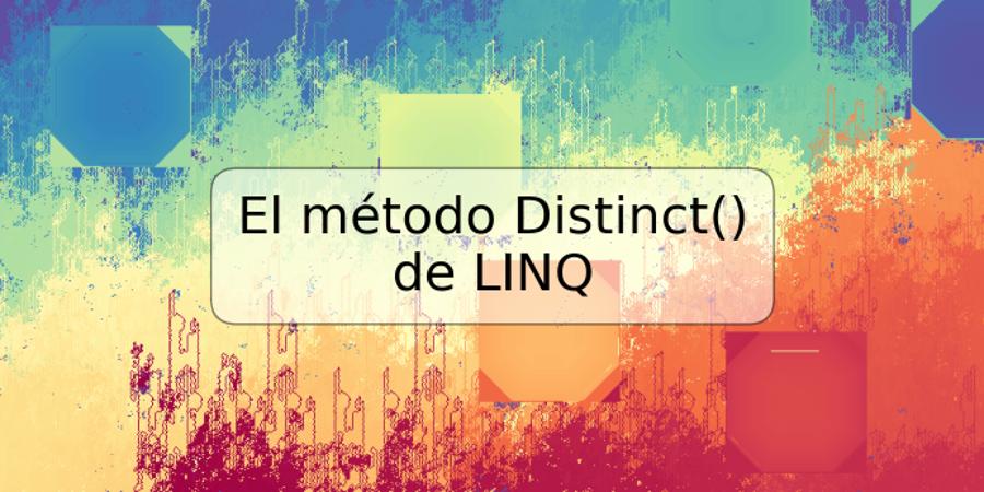 El método Distinct() de LINQ