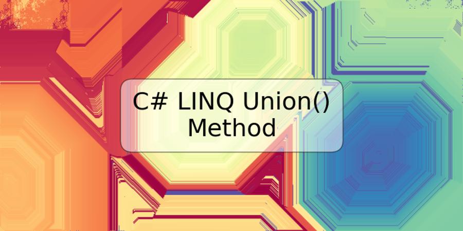 C# LINQ Union() Method