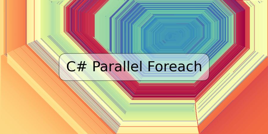 C# Parallel Foreach