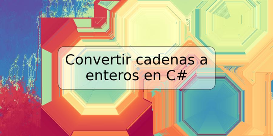 Convertir cadenas a enteros en C#