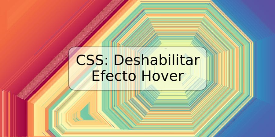 CSS: Deshabilitar Efecto Hover