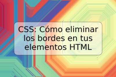 CSS: Cómo eliminar los bordes en tus elementos HTML