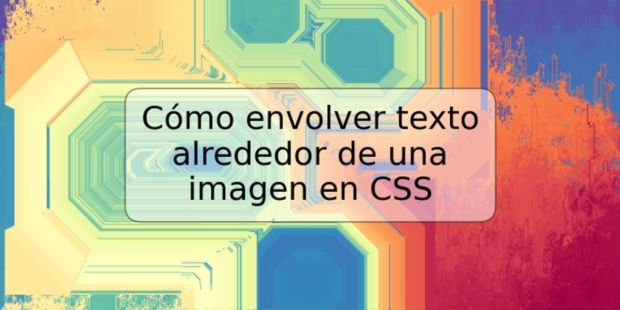 Cómo envolver texto alrededor de una imagen en CSS