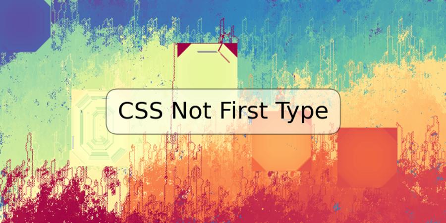 CSS Not First Type