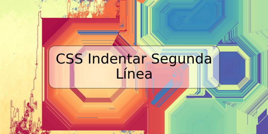 CSS Indentar Segunda Línea