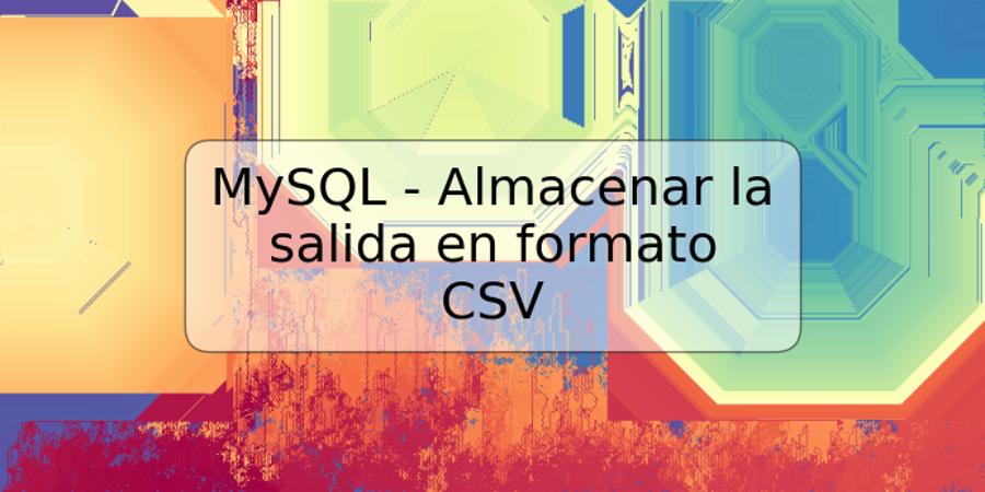 MySQL - Almacenar la salida en formato CSV