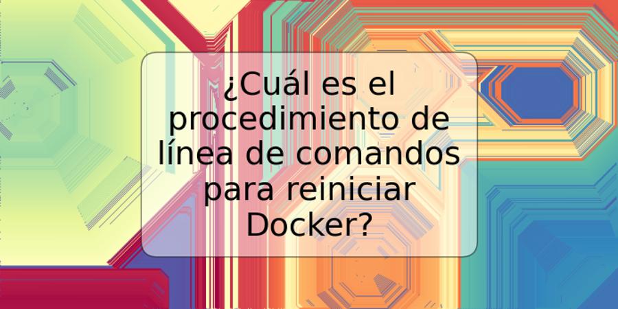 ¿Cuál es el procedimiento de línea de comandos para reiniciar Docker?